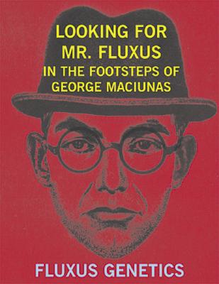 Looking for Mr. Fluxus: In the Footsteps of George Maciunas