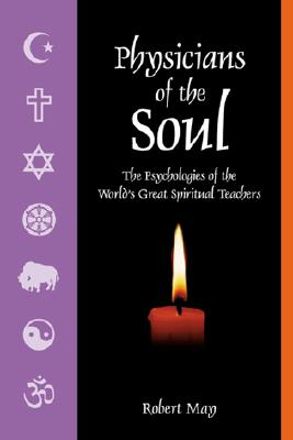 Physicians of the Soul: The Psychologies of the World's Great Spiritual Teachers