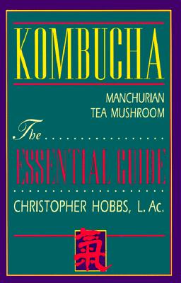 Kombucha: Manchurian Tea Mushroom: The Essential Guide