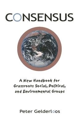 Consensus: A New Handbook for Grassroots Political, Social and Environmental Groups