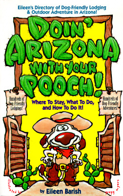 Image for Doin' Arizona With Your Pooch!: Eileen's Directory of Dog-Friendly Lodging & Outdoor Adventures in Arizona (Vacationing With Your Pet Travel Series)
