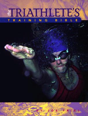The Triathlete's Training Bible: A Complete Training Guide for the Competitive Multisport Athlete