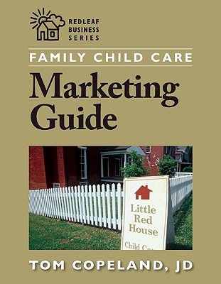 Family Child Care Marketing Guide: How to Build Enrollment and Promote Your Business As a Child Care Professional (Redleaf Business)