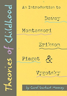 Image for Theories of Childhood: An Introduction to Dewey, Montessori, Erikson, Piaget, and Vygotsky Theories of Childhood: An Introduction to Dewey, Montessori, Erikson, Piaget, and Vygotsky