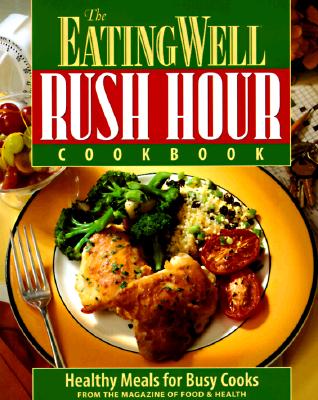The Eating Well Rush Hour Cookbook: Healthy Meals for Busy Cooks