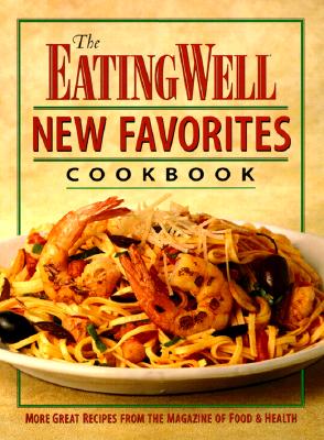 Eating Well New Favorites Cookbook: More Great Recipes from the Magazine of Food and Health