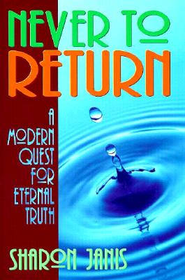 Never to Return : A Modern Quest for Eternal Truth