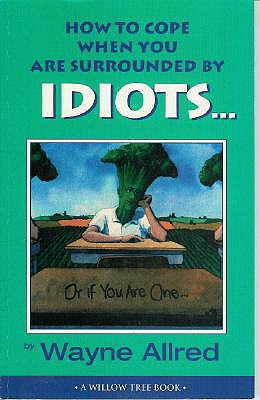 Image for How to Cope When You Are Surrounded by Idiots... Or If You Are One (Truth about Life)
