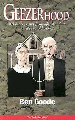 Geezerhood: What to expect from life now that you're as old as dirt (Truth about Life Humor Books)