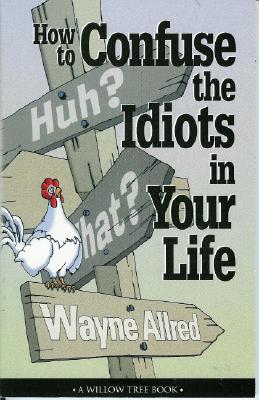 How to Confuse the Idiots In Your Life (Truth about Life Humor Books)