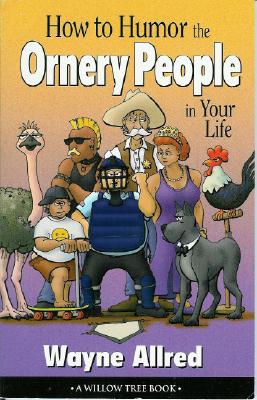 How to Humor the Ornery People in your Life (Truth about Life)