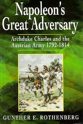Napoleon's Great Adversary: Archduke Charles & the Austrian Army 1792-1814.