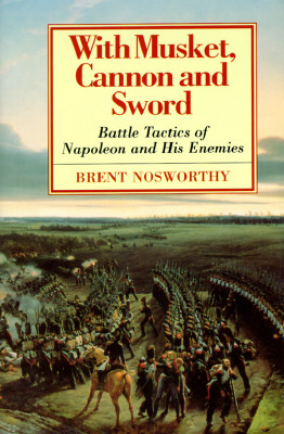 Image for With Musket, Cannon and Sword: Battle Tactics of Napoleon and His Enemies. With Musket, Cannon and Sword: Battle Tactics of Napoleon and His Enemies.