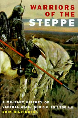 Warriors Of The Steppe: A Military History Of Central Asia, 500 B.C. To 1700 A.D.