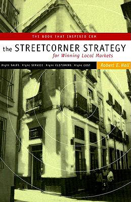 The Streetcorner Strategy for Winning Local Markets: Right Sales, Right Service, Right Customers, Right Cost