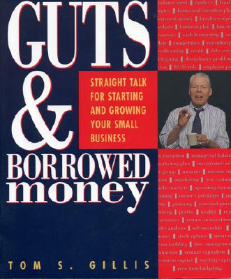 Guts and Borrowed Money Straight Talk for Starting and Growing Your Small Business