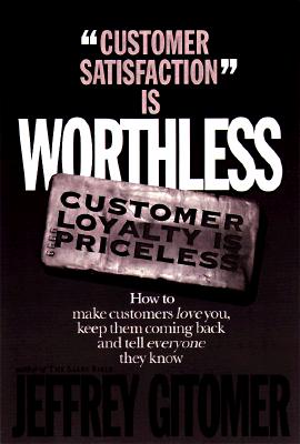 Image for Customer Satisfaction Is Worthless, Customer Loyalty Is Priceless: How to Make Customers Love You, Keep Them Coming Back and Tell Everyone They Know