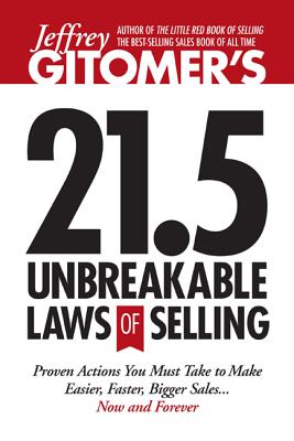 Jeffrey Gitomer's 21.5 Unbreakable Laws of Selling: Proven Actions You Must Take to Make Easier, Faster, Bigger Sales.Now and Forever