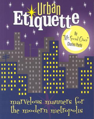 Urban Etiquette: Marvelous Manners for the Modern Metropolis Purdy, Charles