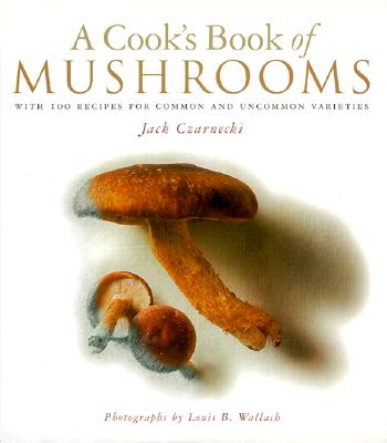 A Cook's Book of Mushrooms, With 100 Recipes for Common and Uncommon Varieties [SIGNED]