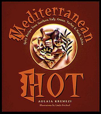 Mediterranean Hot: Spicy Dishes from Southern Italy, Greece, Turkey & North Africa
