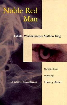 Noble Red Man: Lakota Wisdomkeeper Mathew King