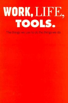 Work, Life, Tools: The Things We Use to Do the Things We Do