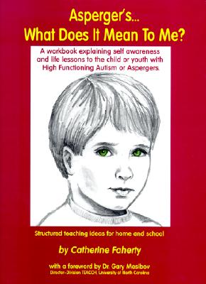 Asperger's What Does It Mean to Me: A Workbook Explaining Self Awareness and Life Lessons to the Child or Youth with High Functioning Autism or Aspergers.