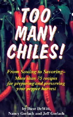 Too Many Chiles!: From Sowing to Savoring : More Than 75 Recipes for Preparing and Preserving Your Pepper Harvest (Cookbooks and Restaurant Guides)