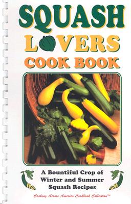 Squash Lovers Cookbook: A Bountiful Crop of Winter and Summer Squash Recipes (Cooking Across America Cook Book Collection)
