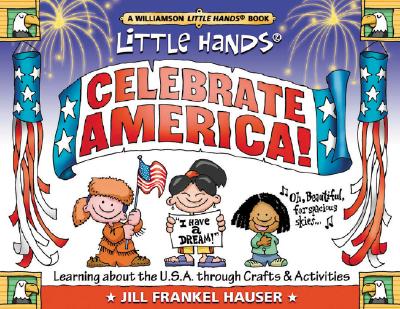 Little Hands Celebrate America!: Learning About the U.S.A. Through Crafts & Activities (Williamson Little Hands Series)