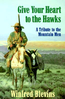 Image for Give Your Heart to the Hawks: A Tribute to the Mountain Men