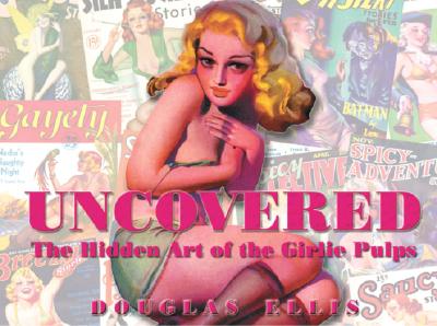 Image for Uncovered: The Hidden Art of the Girlie Pulps Uncovered: The Hidden Art of the Girlie Pulps