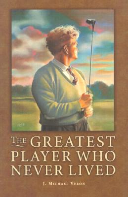Image for The Greatest Player Who Never Lived: A Golf Story