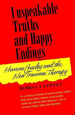 Unspeakable Truths and Happy Endings: Human Cruelty and the New Trauma Therapy