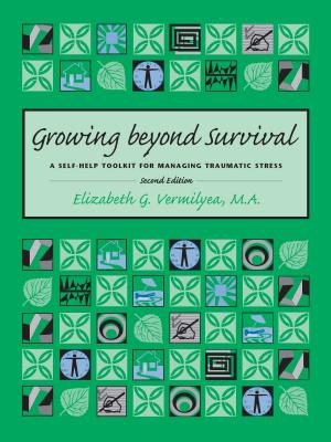 Growing Beyond Survival: A Self-Help Toolkit for Managing Traumatic Stress, Second Edition