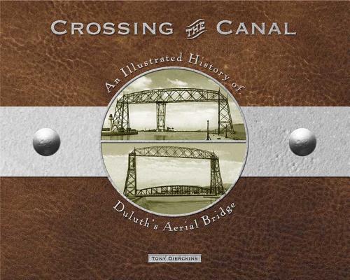 Image for Crossing the Canal: An Illustrated History of Duluth's Aerial Bridge