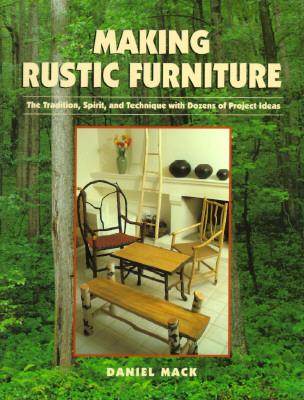 Making Rustic Furniture: The Tradition, Spirit, and Technique with Dozens of Project Ideas