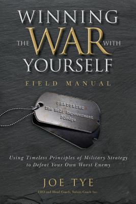 Winning the War with Yourself: Using Timeless Principles of Military Strategy to Defeat Your Own Worst Enemy