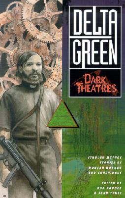 Delta Green: Dark Theatres (Short Fiction Collection, Delta Green Cthulhu Mythos)