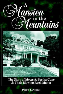 A Mansion in the Mountains: The Story of Moses and Bertha Cone and Their Blowing Rock Manor