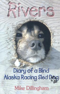 Rivers: Diary of a Blind Alaska Racing Sled Dog: Diary of a Blind Alaska Racing Sled Dog