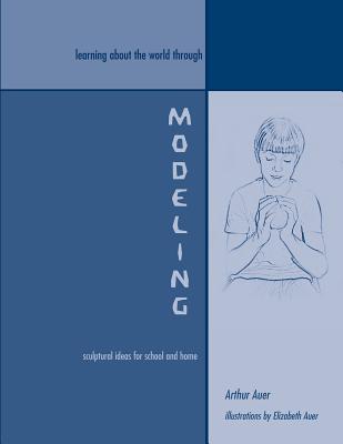 Learning About the World Through Modeling: Sculptural Ideas for School and Home Image for Learning About the World Through Modeling: Sculptural Ideas for School and Home