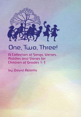 One, Two, Three: A Collections of Songs, Verses,Riddles, and Stories for Children Grades 1 ? 3 Image for One, Two, Three: A Collections of Songs, Verses,Riddles, and Stories for Children Grades 1 ? 3