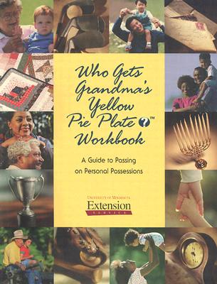 Who Gets Grandma's Yellow Pie Plate Workbook A Guide to Passing on Personal Possessions