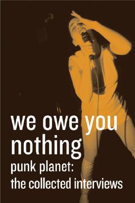 We Owe You Nothing -- Punk Planet: The Collected Interviews