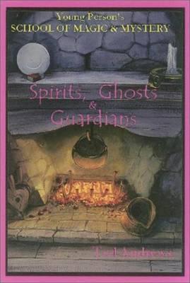 Spirits, Ghosts & Guardians (Young Person's School of Magic and Mystery, 5)