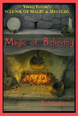 Magic of Believing (Young Person's School of Magic and Mystery, V. 1)