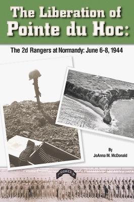 Liberation of Pointe du Hoc : The 2nd Rangers at Normandy, June 6, 1944