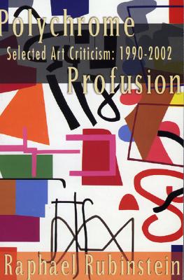 Polychrome Profusion: Selected Art Criticism 1990-2002